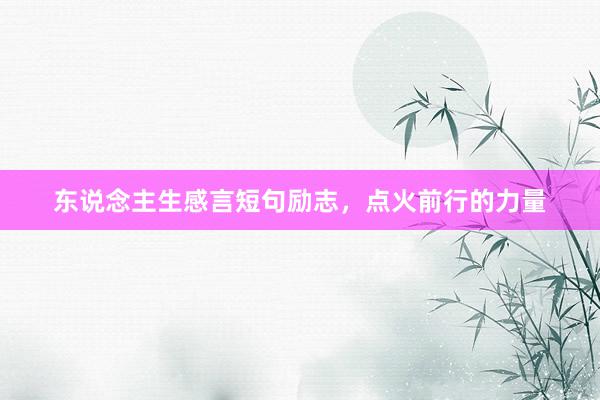 东说念主生感言短句励志，点火前行的力量